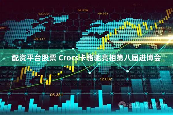 配资平台股票 Crocs卡骆驰亮相第八届进博会